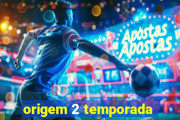 origem 2 temporada