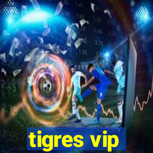 tigres vip