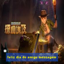 feliz dia do amigo mensagem