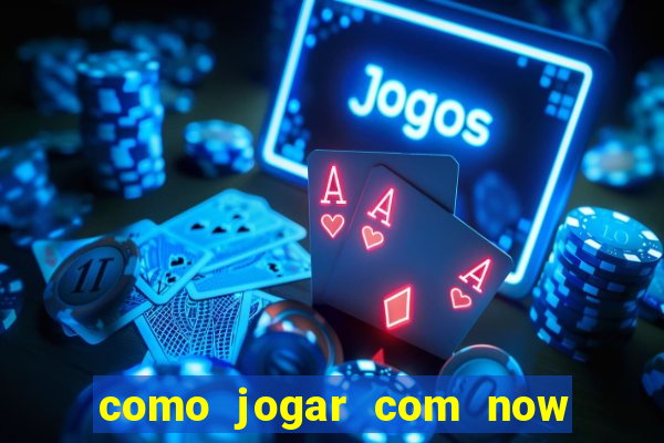 como jogar com now no big win