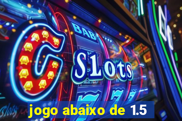 jogo abaixo de 1.5