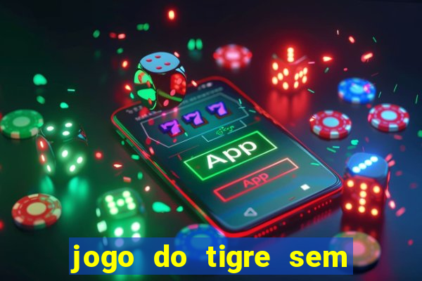 jogo do tigre sem colocar dinheiro