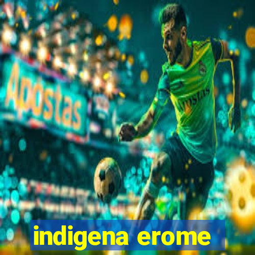 indigena erome