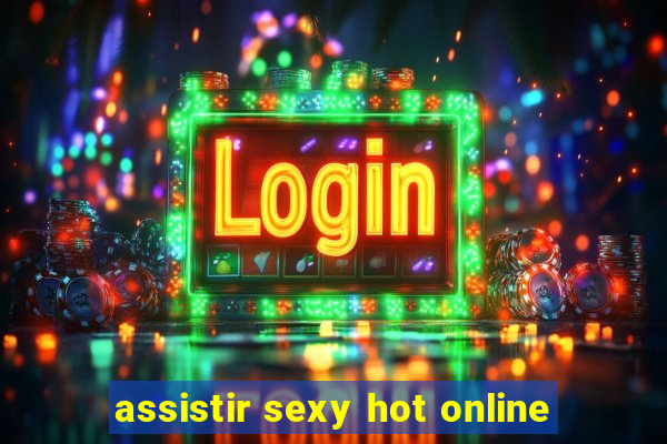 assistir sexy hot online