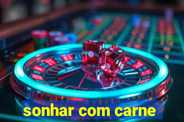 sonhar com carne