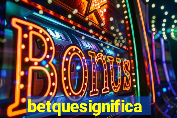 betquesignifica