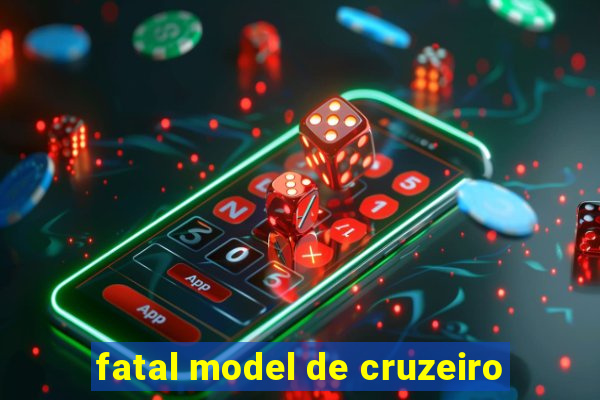 fatal model de cruzeiro