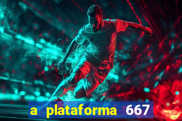 a plataforma 667 bet é confiável