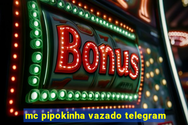 mc pipokinha vazado telegram