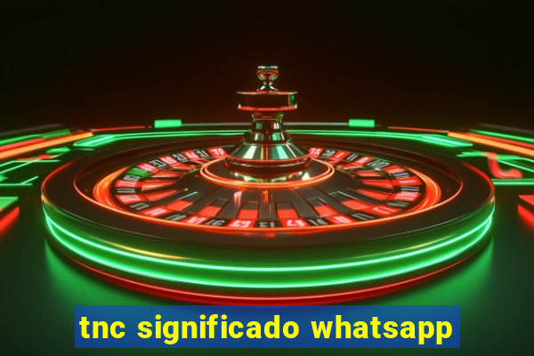 tnc significado whatsapp