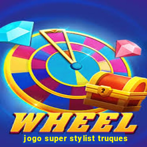 jogo super stylist truques