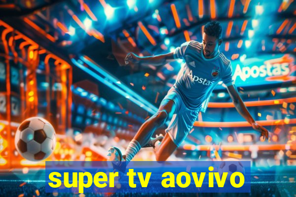 super tv aovivo