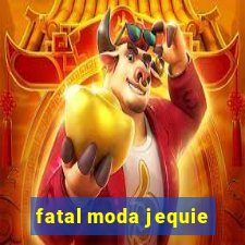 fatal moda jequie