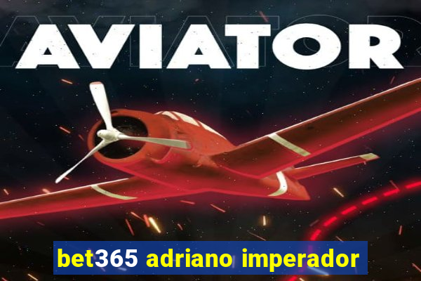 bet365 adriano imperador