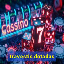 travestis dotadas