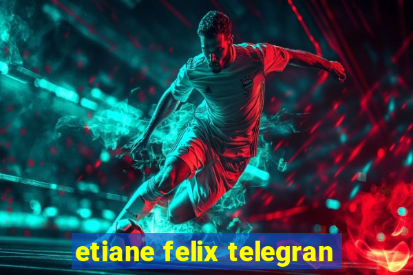 etiane felix telegran