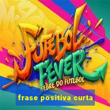 frase positiva curta