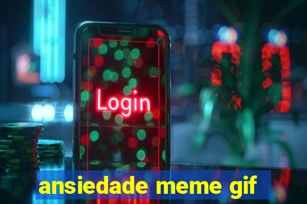 ansiedade meme gif