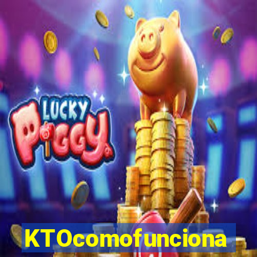 KTOcomofunciona