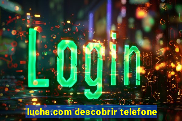 lucha.com descobrir telefone