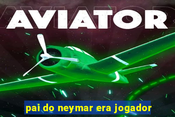 pai do neymar era jogador