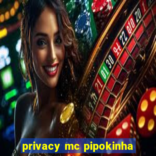 privacy mc pipokinha