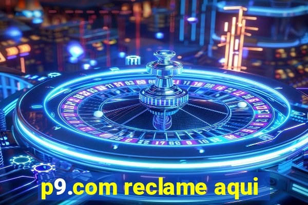 p9.com reclame aqui