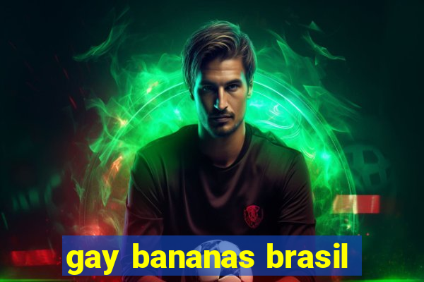 gay bananas brasil