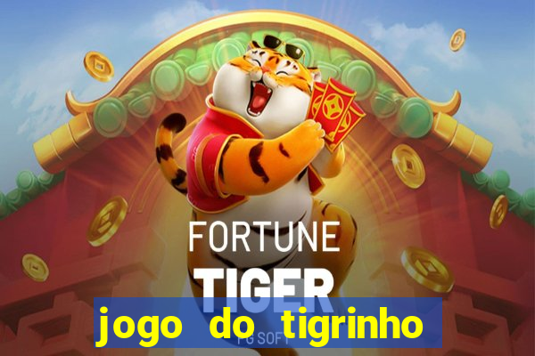 jogo do tigrinho que ganha dinheiro no cadastro