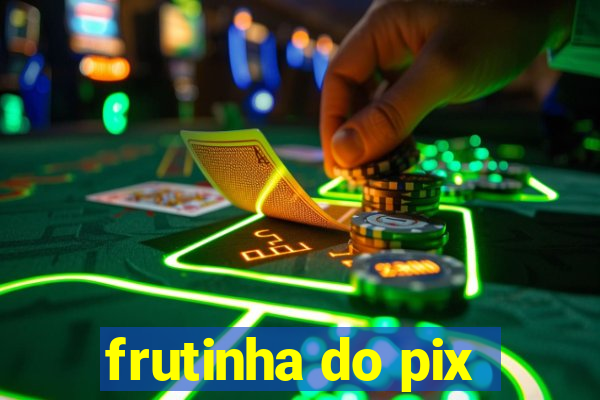 frutinha do pix