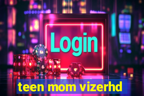 teen mom vizerhd