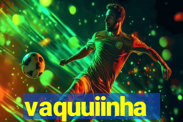 vaquuiinha