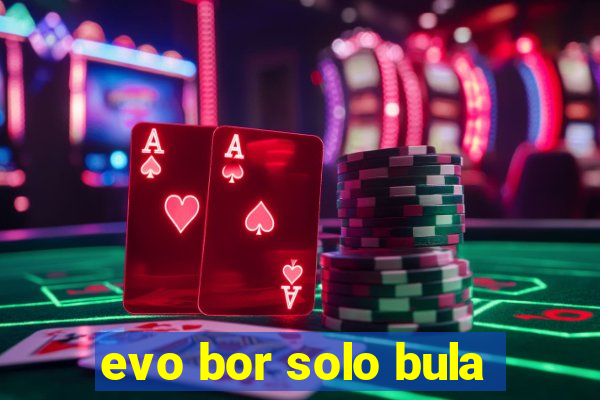 evo bor solo bula