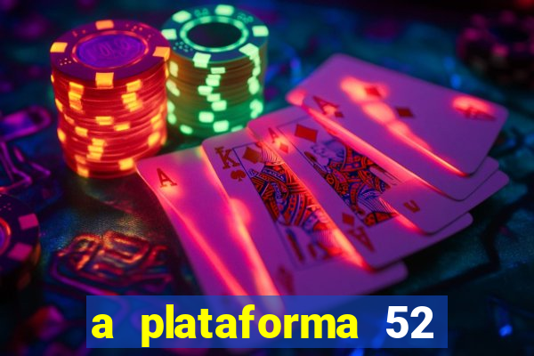 a plataforma 52 bet é confiável