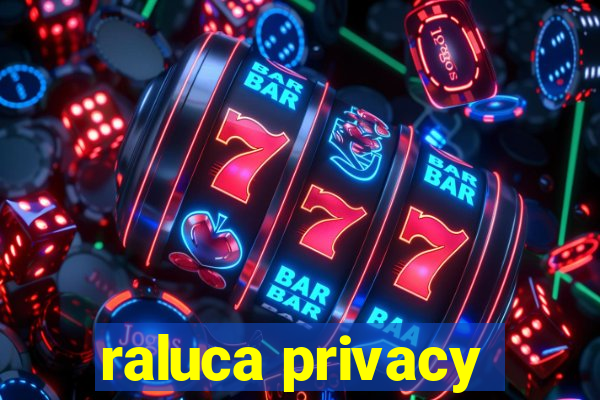 raluca privacy