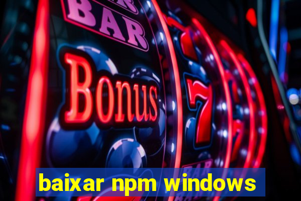 baixar npm windows