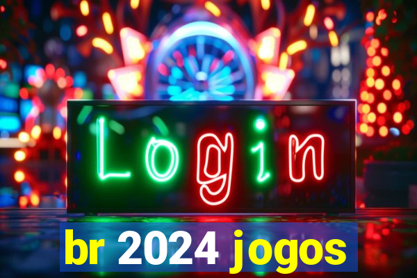 br 2024 jogos