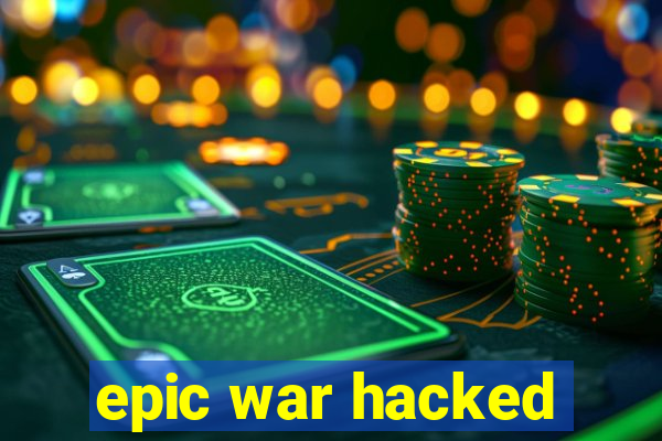 epic war hacked