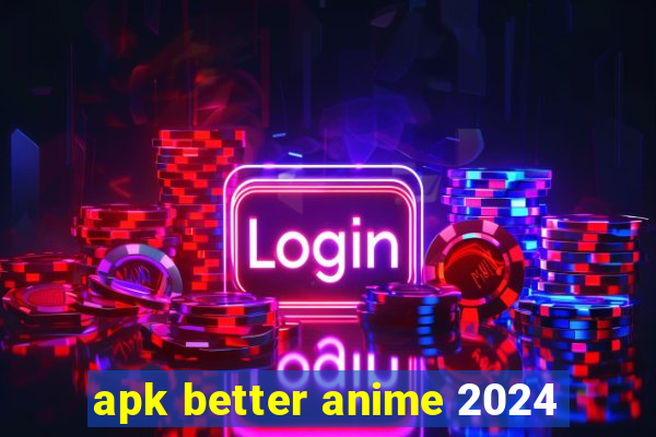 apk better anime 2024