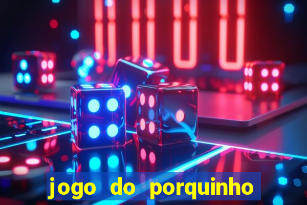 jogo do porquinho de ganhar dinheiro