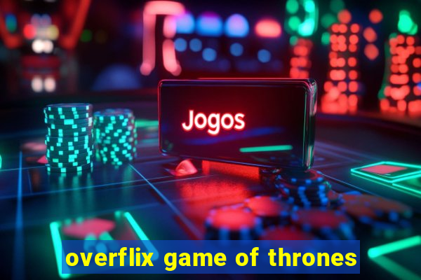 overflix game of thrones