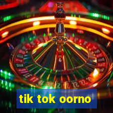 tik tok oorno