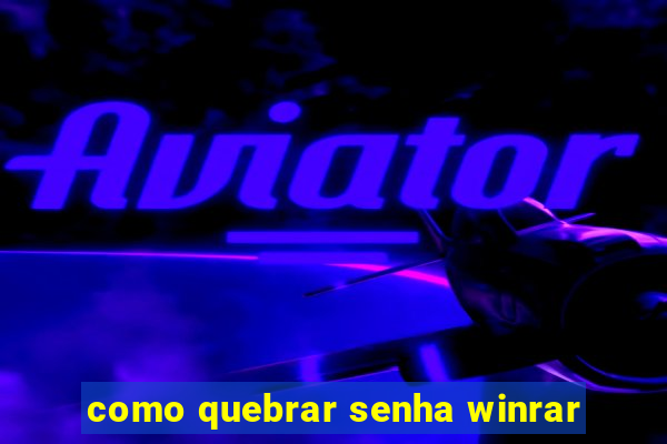 como quebrar senha winrar