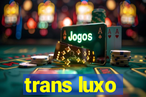 trans luxo