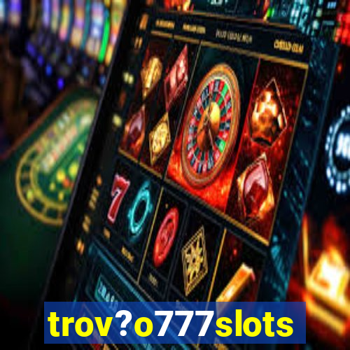 trov?o777slots