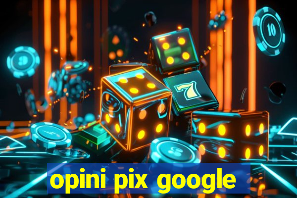 opini pix google