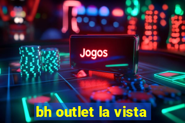 bh outlet la vista