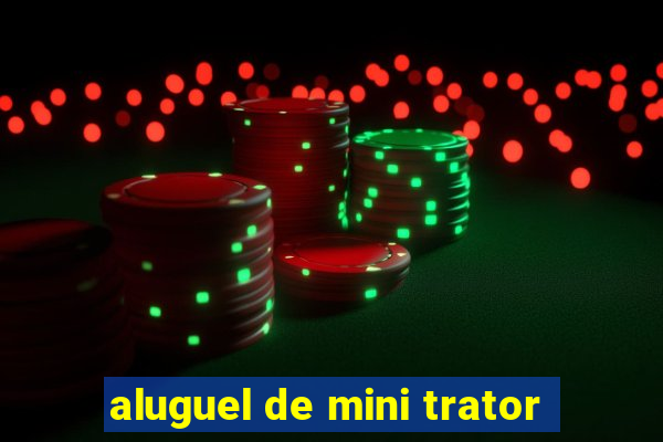 aluguel de mini trator