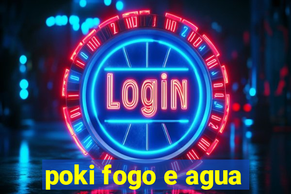 poki fogo e agua