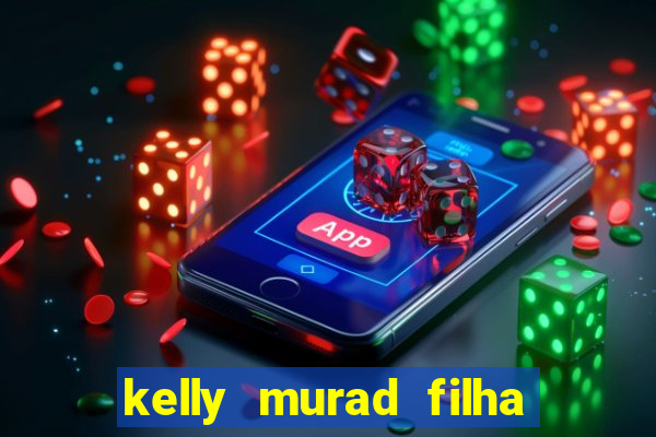 kelly murad filha de beto carrero